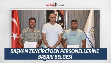 BAŞKAN ZENCİRCİ'DEN PERSONELLERİNE BAŞARI BELGESİ