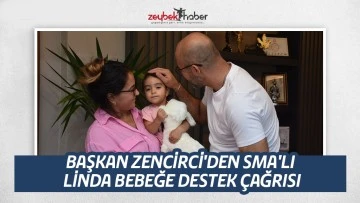 BAŞKAN ZENCİRCİ'DEN SMA'LI LİNDA BEBEĞE DESTEK &Ccedil;AĞRISI