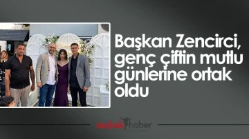 Başkan Zencirci, gen&ccedil; &ccedil;iftin mutlu g&uuml;nlerine ortak oldu