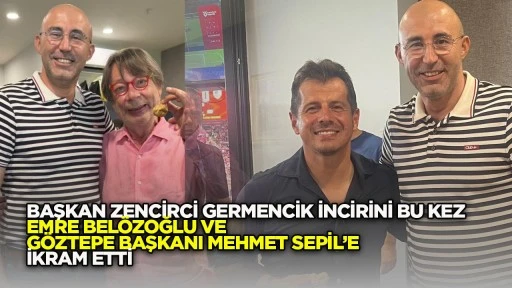 Başkan Zencirci, Germencik incirini bu kez Emre Belözoğlu ve Göztepe Başkanı Mehmet Sepil’e ikram etti.