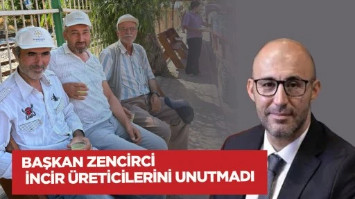 Başkan Zencirci İncir &Uuml;reticilerini Unutmadı