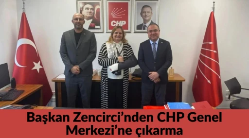 Başkan Zencirci&rsquo;nden CHP Genel Merkezi&rsquo;ne &ccedil;ıkarma