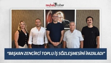 &ldquo;BAŞKAN ZENCİRCİ TOPLU İŞ S&Ouml;ZLEŞMESİNİ İMZALADI&rdquo;