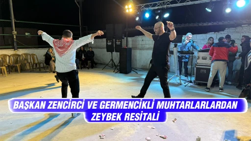 BAŞKAN ZENCİRCİ VE GERMENCİKLİ MUHTARLARLARDAN ZEYBEK RESİTALİ 