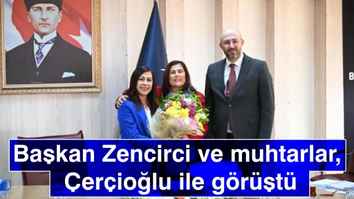 Başkan Zencirci ve muhtarlar, &Ccedil;er&ccedil;ioğlu ile g&ouml;r&uuml;şt&uuml;