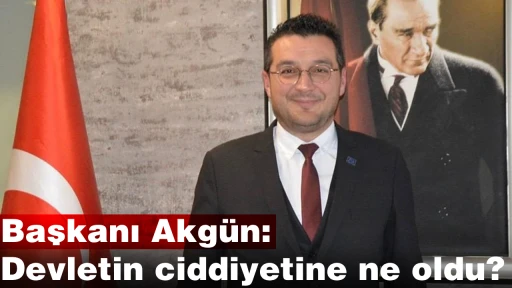 Başkanı Akg&uuml;n: Devletin ciddiyetine ne oldu?