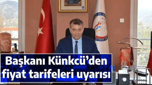 Başkanı K&uuml;nkc&uuml;&rsquo;den fiyat tarifeleri uyarısı