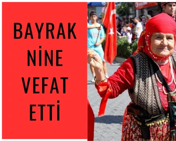 BAYRAK NİNE VEFAT ETTİ