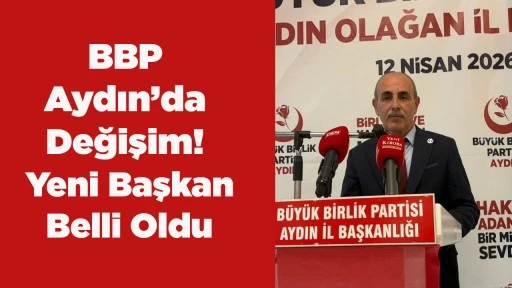BBP Aydın&rsquo;da Değişim! Yeni Başkan Belli Oldu