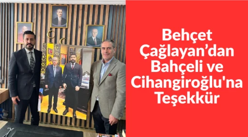 Beh&ccedil;et &Ccedil;ağlayan&rsquo;dan  Bah&ccedil;eli ve Cihangiroğlu'na Teşekk&uuml;r