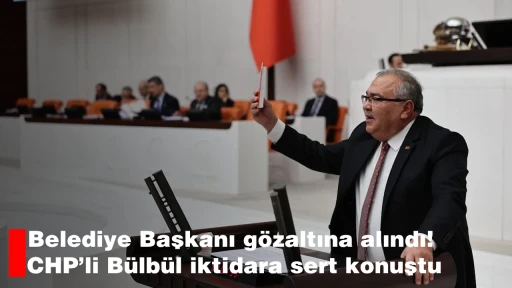 Belediye Başkanı g&ouml;zaltına alındı! CHP&rsquo;li B&uuml;lb&uuml;l iktidara sert konuştu