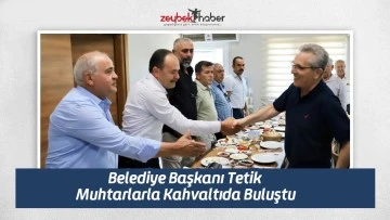 Belediye Başkanı Tetik Muhtarlarla Kahvaltıda Buluştu