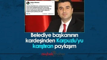 Belediye başkanının kardeşinden Karpuzlu'yu karıştıran paylaşım