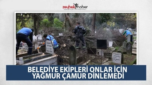 BELEDİYE EKİPLERİ ONLAR İ&Ccedil;İN YAĞMUR &Ccedil;AMUR DİNLEMEDİ