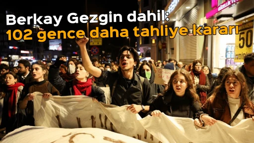Berkay Gezgin dahil: 102 gence daha tahliye kararı