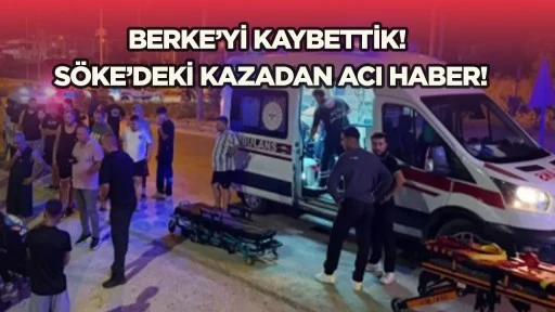 Berke'yi kaybettik! S&ouml;ke'deki kazadan acı haber!