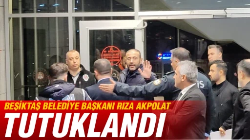Beşiktaş Belediye Başkanı Rıza Akpolat tutuklandı