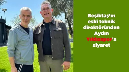 Beşiktaş&rsquo;ın eski teknik direkt&ouml;r&uuml;nden Aydın Yıldızspor&rsquo;a ziyaret