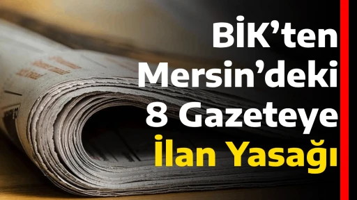 BİK’ten Mersin’deki 8 Gazeteye İlan Yasağı
