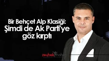 Bir Beh&ccedil;et Alp Klasiği: Şimdi de Ak Parti'ye g&ouml;z kırptı