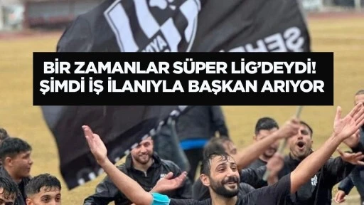 Bir zamanlar S&uuml;per Lig&rsquo;deydi! : Şimdi iş ilanıyla başkan arıyor