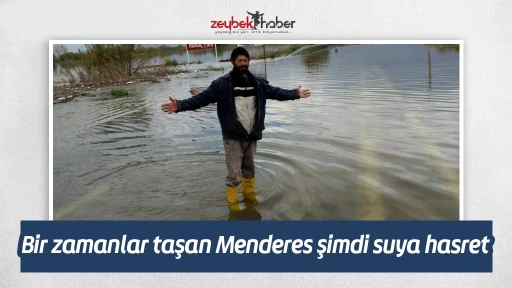 Bir zamanlar taşan Menderes şimdi suya hasret