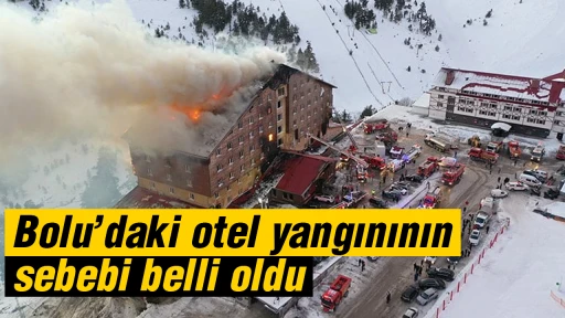Bolu&rsquo;daki otel yangınının sebebi belli oldu