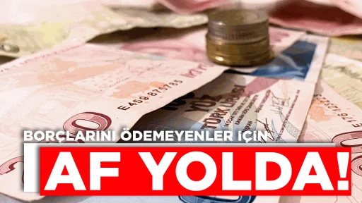 Bor&ccedil;larını &ouml;deyemeyenler i&ccedil;in af yolda