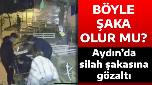 B&Ouml;YLE ŞAKA OLUR MU? Aydın&rsquo;da silah şakasına g&ouml;zaltı