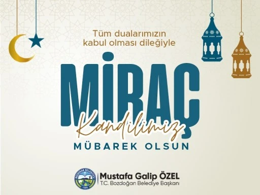 Bozdoğan Belediye Başkanı Galip &Ouml;zel&rsquo;den Mira&ccedil; Kandili Mesajı