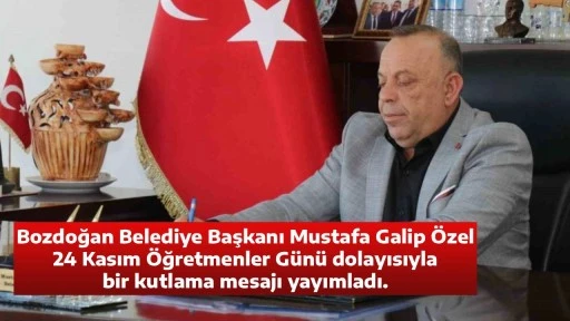 Bozdoğan Belediye Başkanı Mustafa Galip &Ouml;zel, 24 Kasım &Ouml;ğretmenler G&uuml;n&uuml; dolayısıyla bir kutlama mesajı yayımladı.