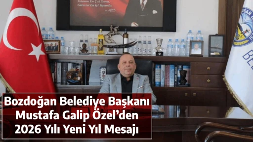 Bozdoğan Belediye Başkanı Mustafa Galip &Ouml;zel&rsquo;den 2026 Yılı Yeni Yıl Mesajı