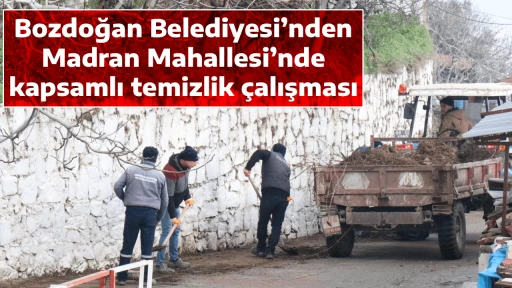 Bozdoğan Belediyesi&rsquo;nden Madran Mahallesi&rsquo;nde kapsamlı temizlik &ccedil;alışması