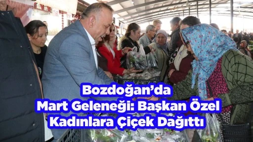 Bozdoğan&rsquo;da 8 Mart Geleneği: Başkan &Ouml;zel Kadınlara &Ccedil;i&ccedil;ek Dağıttı