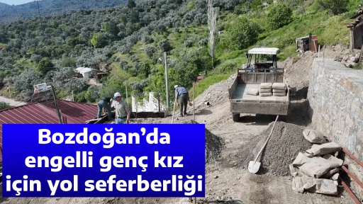 Bozdoğan&rsquo;da engelli gen&ccedil; kız i&ccedil;in yol seferberliği