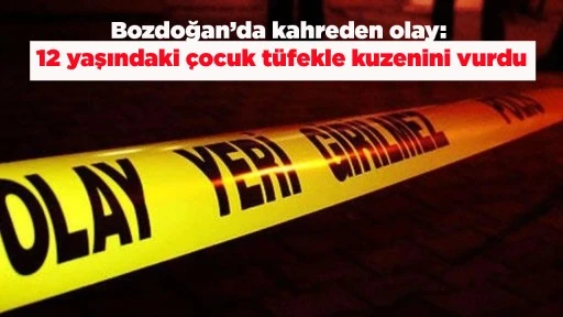 Bozdoğan&rsquo;da kahreden olay: 12 yaşındaki &ccedil;ocuk t&uuml;fekle kuzenini vurdu