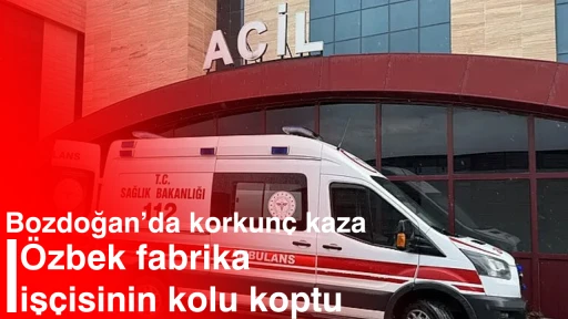 Bozdoğan&rsquo;da korkun&ccedil; kaza: &Ouml;zbek fabrika iş&ccedil;isinin kolu koptu!