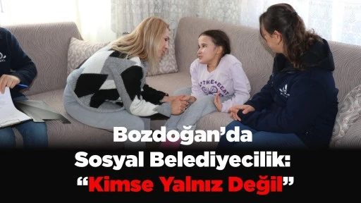 Bozdoğan&rsquo;da Sosyal Belediyecilik: &ldquo;Kimse Yalnız Değil&rdquo;