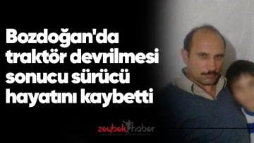 Bozdoğan'da trakt&ouml;r devrilmesi sonucu s&uuml;r&uuml;c&uuml; hayatını kaybetti