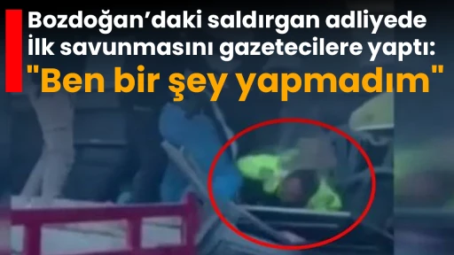 Bozdoğan&rsquo;daki saldırgan adliyede: İlk savunmasını gazetecilere yaptı "Ben bir şey yapmadım"