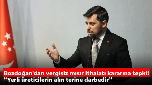 Bozdoğan'dan vergisiz mısır ithalatı kararına tepki!&ldquo;Yerli &uuml;reticilerin alın terine darbedir&rdquo;