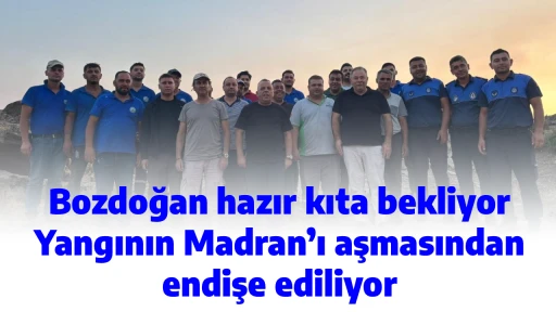 Bozdoğan hazır kıta bekliyor, Yangının Madran&rsquo;ı aşmasından endişe ediliyor