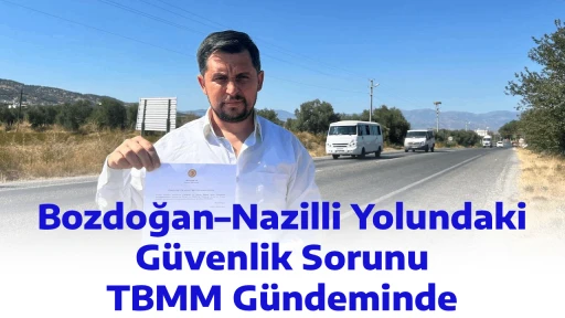 Bozdoğan&ndash;Nazilli Yolundaki G&uuml;venlik Sorunu TBMM G&uuml;ndeminde