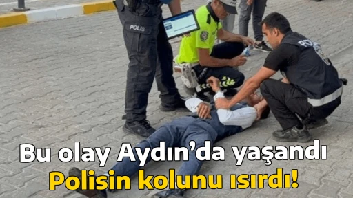 Bu olay Aydın’da yaşandı, Polisin kolunu ısırdı