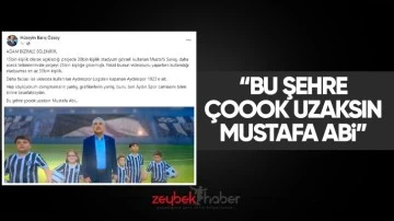 &ldquo;Bu şehre &ccedil;oook uzaksın Mustafa Abi&rdquo;