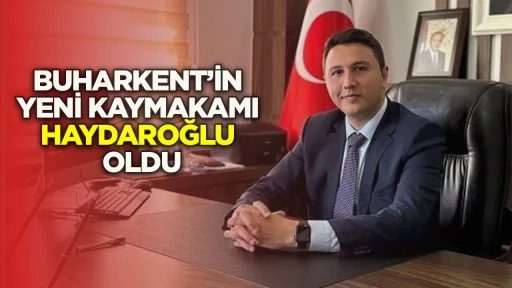 Buharkent&rsquo;in yeni kaymakamı Haydaroğlu oldu