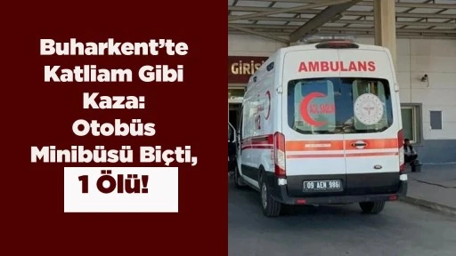 Buharkent&rsquo;te Katliam Gibi Kaza: Otob&uuml;s Minib&uuml;s&uuml; Bi&ccedil;ti, 1 &Ouml;l&uuml;!