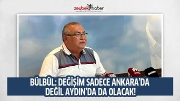 B&Uuml;LB&Uuml;L: DEĞİŞİM SADECE ANKARA&rsquo;DA DEĞİL AYDIN&rsquo;DA DA OLACAK!