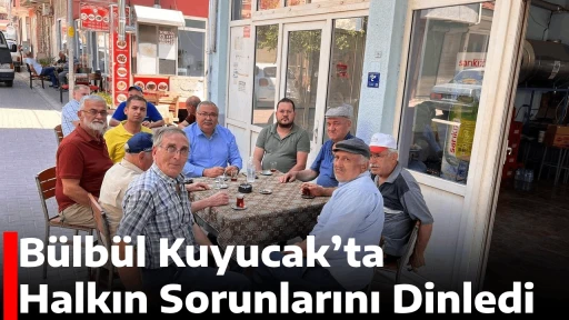 Bülbül Kuyucak’ta Halkın Sorunlarını Dinledi