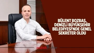 B&uuml;lent Bozbaş, Denizli B&uuml;y&uuml;kşehir Belediyesi'nde Genel Sekreter oldu